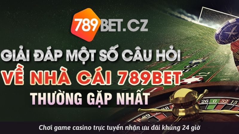 Chơi game casino online 789BET nhận các phần thưởng ưu đãi khủng